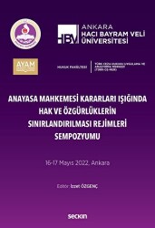 Anayasa Mahkemesi Kararları Işığında Hak ve Özgürlüklerin Sınırlandırılması Rejimleri Sempozyumu - Seçkin Yayıncılık