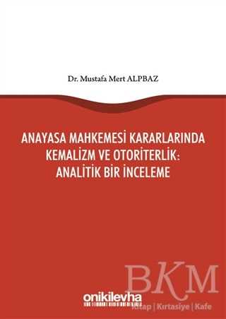Anayasa Mahkemesi Kararlarında Kemalizm ve Otoriterlik: Analitik Bir İnceleme - On İki Levha Yayınları