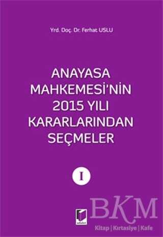 Anayasa Mahkemesi`nin 2015 Yılı Kararlarından Seçmeler 1 - Adalet Yayınevi
