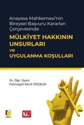 Anayasa Mahkemesi`nin Bireysel Başvuru Kararları Çerçevesinde Mülkiyet Hakkının Unsurları ve Uygulan - Adalet Yayınevi
