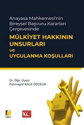 Anayasa Mahkemesi`nin Bireysel Başvuru Kararları Çerçevesinde Mülkiyet Hakkının Unsurları ve Uygulan - 1