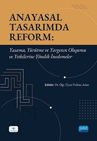 Anayasal Tasarımda Reform: Yasama, Yürütme ve Yargının Oluşumu ve Yetkilerine Yönelik İncelemeler