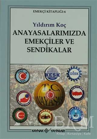 Anayasalarımızda Emekçiler ve Sendikalar - Kaynak Yayınları