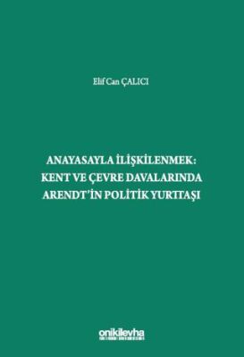 Anayasayla İlişkilenmek - Kent ve Çevre Davalarında Arendt`in Politik Yurttaşı - 1