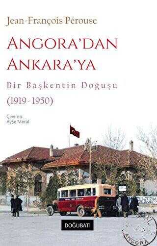 Angora’dan Ankara’ya Bir Başkentin Doğuşu 1919-1950