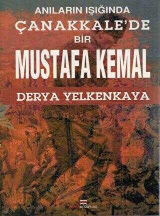 Anıların Işığında Çanakkale`de Bir Mustafa Kemal