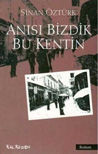 Anısı Bizdik Bu Kentin - Kalkedon Yayıncılık