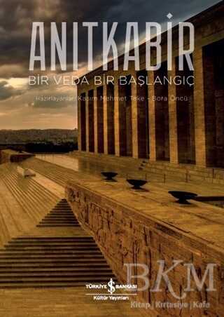Anıtkabir - Bir Veda Bir Başlangıç - İş Bankası Kültür Yayınları