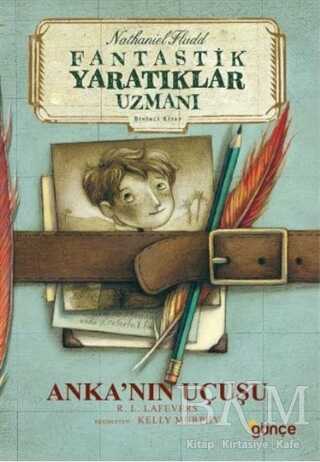 Anka’nın Uçuşu - Fantastik Yaratıklar Uzmanı Birinci Kitap - Günçe Yayınları