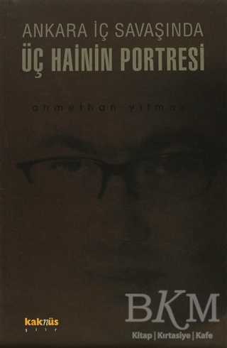 Ankara İç Savaşında Üç Hainin Portresi - Kaknüs Yayınları