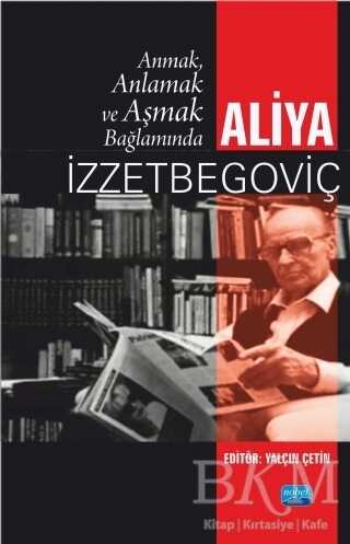 Anmak, Anlamak ve Aşmak Bağlamında Aliya İzztebegoviç - Nobel Akademik Yayıncılık
