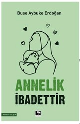 Annelik İbadettir - Çınaraltı Yayınları