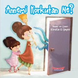 Annemi Korkutan Ne? - Yumurcak Yayınları
