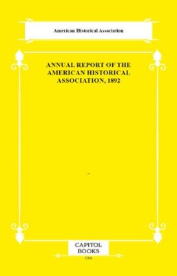Annual Report of the American Historical Association, 1892 - 1