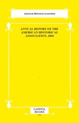 Annual Report of the American Historical Association, 1894 - Capitol Books