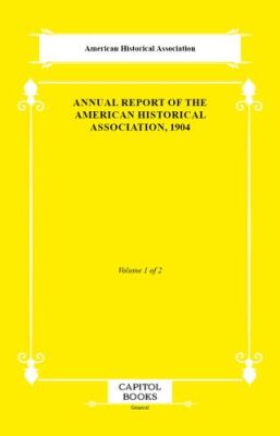 Annual Report of the American Historical Association, 1904 - 1