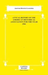 Annual Report of the American Historical Association for the Year 1904 - Capitol Books