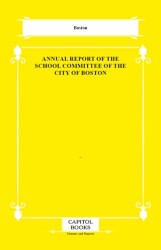 Annual Report of the School Committee of the City of Boston - Capitol Books