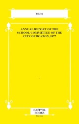 Annual Report of the School Committee of the City of Boston, 1877 - Capitol Books