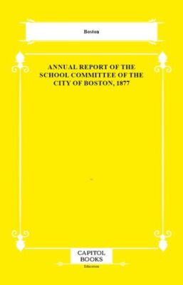 Annual Report of the School Committee of the City of Boston, 1877 - 1