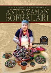 Antandros`tan Günümüze Antik Zaman Sofraları - Arkeoloji ve Sanat Yayınları