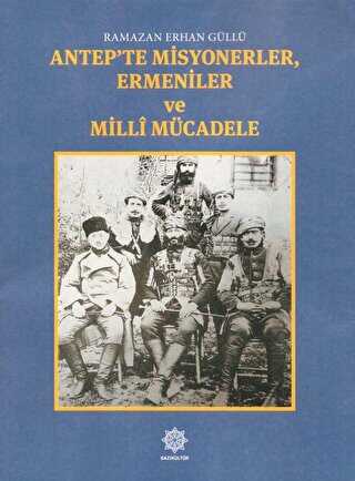 Antep`te Misyonerler, Ermeniler ve Milli Mücadele - Gazi Kültür A.Ş. Yayınları
