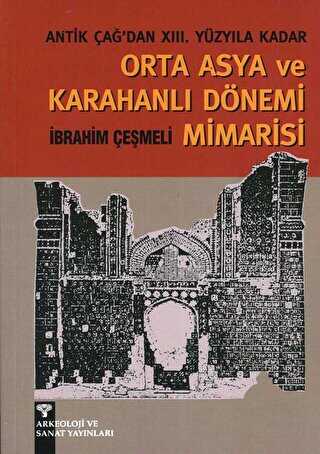 Antik Çağ`dan XIII. Yüzyıla kadar Orta Asya ve Karahanlı Mimarisi