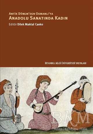 Antik Dönem`den Osmanlı`ya Anadolu Sanatında Kadın