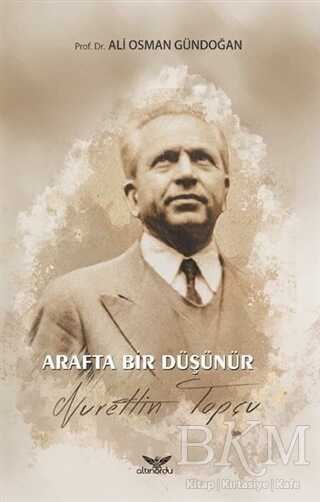 Arafta Bir Düşünür - Nurettin Topçu - Altınordu Yayınları