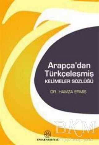 Arapça`dan Türkçeleşmiş Kelimeler Sözlüğü - Ensar Neşriyat