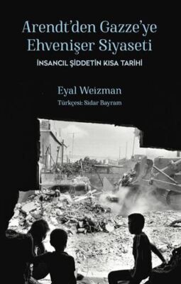 Arendt`ten Gazze`ye Ehvenişer Siyaseti: İnsancıl Şiddetin Kısa Tarihi - 1