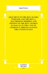 Argument of the Hon. Daniel Webster, and the Hon. J. Macpherson Berrien and Opinion of the Hon. Geor - Capitol Books