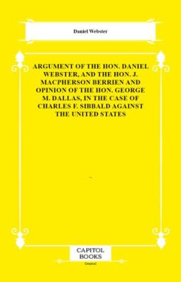 Argument of the Hon. Daniel Webster, and the Hon. J. Macpherson Berrien and Opinion of the Hon. Geor - 1
