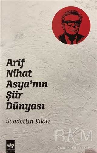 Arif Nihat Asya`nın Şiir Dünyası - Ötüken Neşriyat