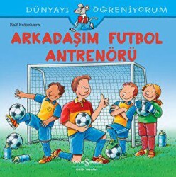 Arkadaşım Futbol Antrenörü - Dünyayı Öğreniyorum - İş Bankası Kültür Yayınları