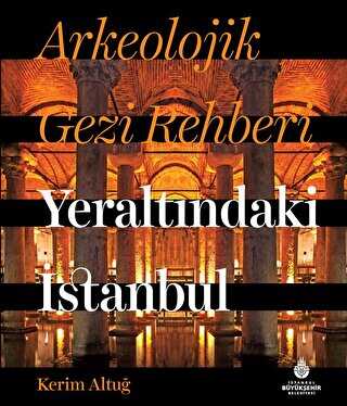 Arkeolojik Gezi Rehberi - Yeraltındaki İstanbul - İBB Yayınları