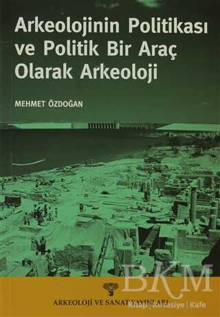 Arkeolojinin Politikası ve Politik Bir Araç olarak Arkeoloji - Arkeoloji ve Sanat Yayınları