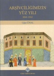 Arşivciliğimizin Yüz Yılı - Türk Tarih Kurumu Yayınları