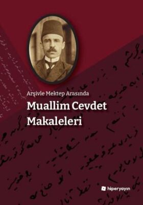 Arşivle Mektep Arasında Muallim Cevdet Makaleleri - 1