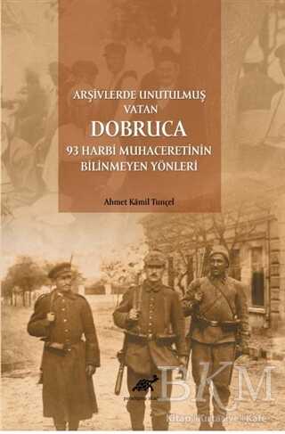 Arşivlerde Unutulmuş Vatan Dobruca: 93 Harbi Muhaceretinin Bilinmeyen Yönleri - Paradigma Akademi Yayınları