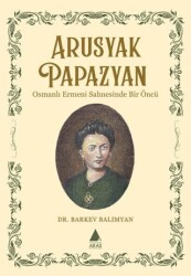 Arusyak Papazyan- Osmanlı Ermeni Sahnesinde Bir Öncu¨ - Aras Yayıncılık