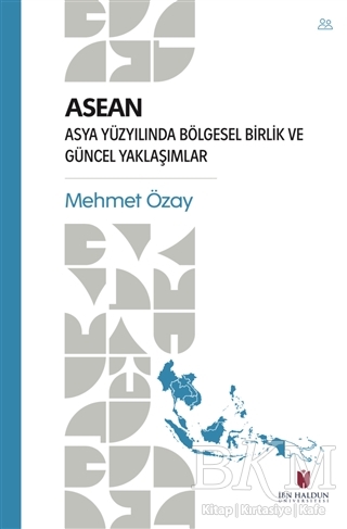 ASEAN - Asya Yüzyılında Bölgesel Birlik ve Güncel Yaklaşımlar - İbn Haldun Üniversitesi Yayınları