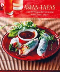 Asian Tapas: Over 60 Recipes For Tempting Asian Small Plates and Bites - RPS