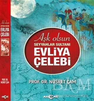 Aşk Olsun Seyyahlar Sultanı Evliya Çelebi - Akçağ Yayınları