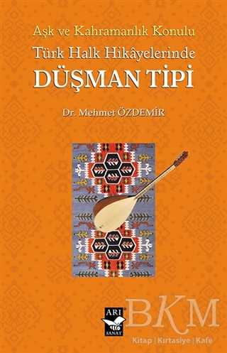 Aşk ve Kahramanlık Konulu Türk Halk Hikayalerinde Düşman Tipi - Arı Sanat Yayınevi
