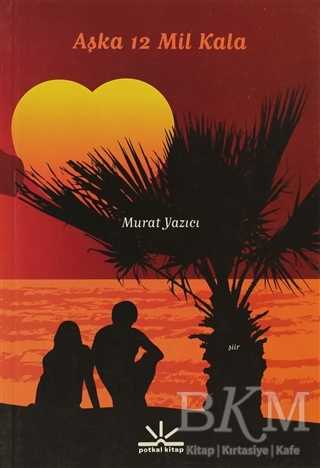 Aşka 12 Mil Kala - Potkal Kitap Yayınları