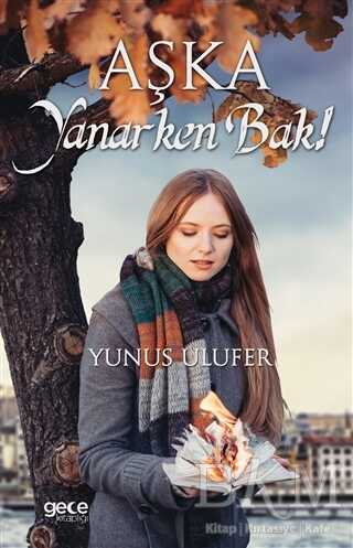 Aşka Yanarken Bak! - Gece Kitaplığı