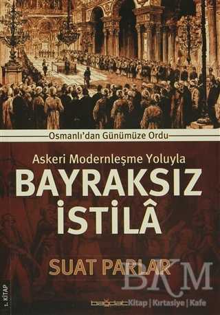 Askeri Modernleşme Yoluyla Bayraksız İstila 1. Kitap - Bağdat Yayınları