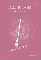 Aşkın Patolojisi - Ayrıkotu Yayınları