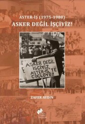 Aster-İş 1975-1980 Asker Değil İşçiyiz - Sosyal Tarih Yayınları